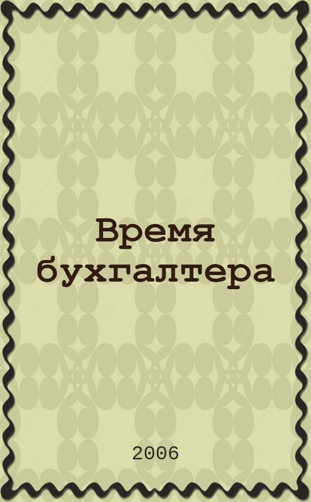 Время бухгалтера : еженедельное аналитическое обозрение журнал. 2006, № 6 (60)