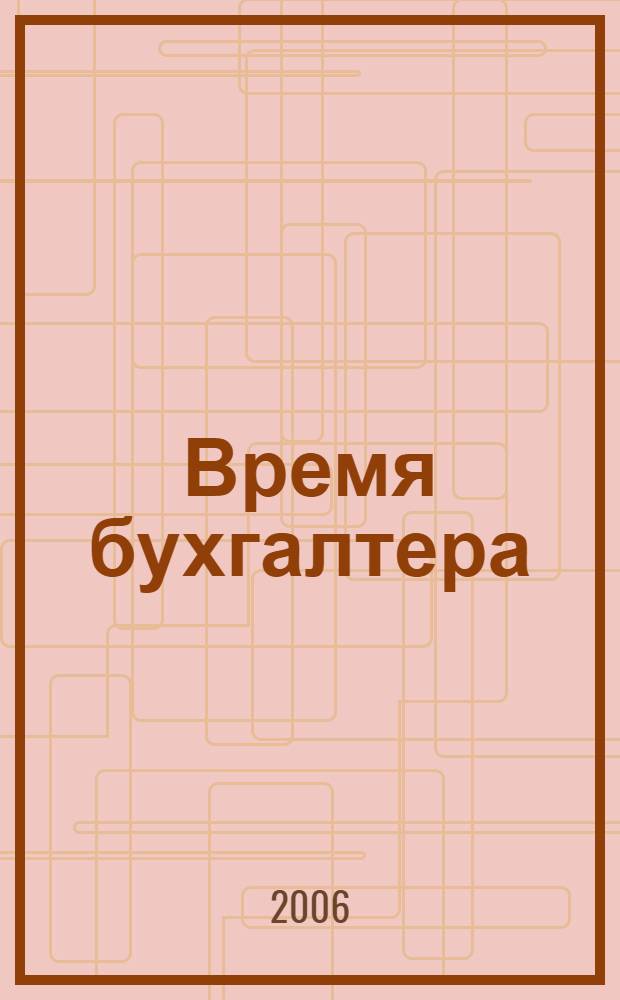 Время бухгалтера : еженедельное аналитическое обозрение журнал. 2006, № 10 (64)