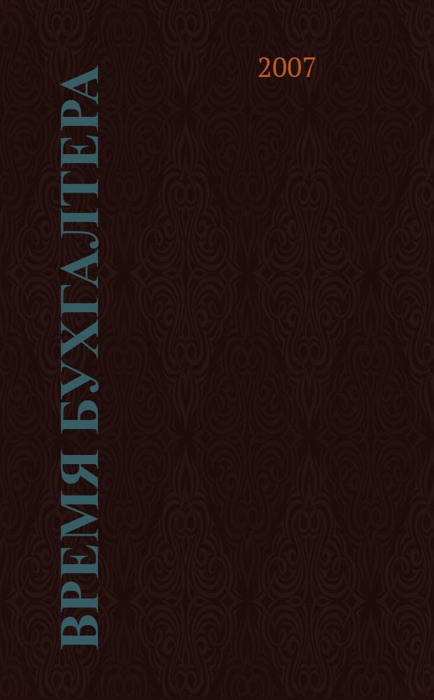Время бухгалтера : еженедельное аналитическое обозрение журнал. 2007, № 12 (116) = Время юриста : еженедельное аналитическое обозрение журнал. 2007, № 1 (7)