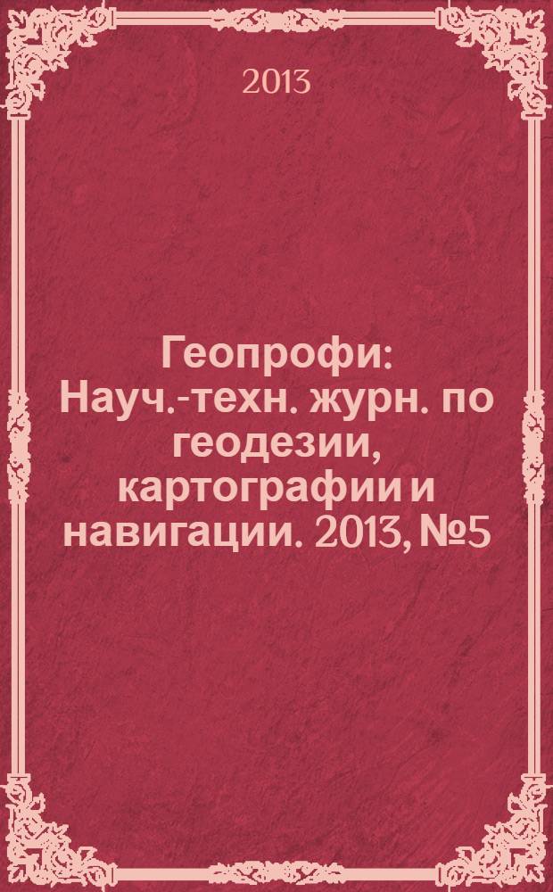 Геопрофи : Науч.-техн. журн. по геодезии, картографии и навигации. 2013, № 5