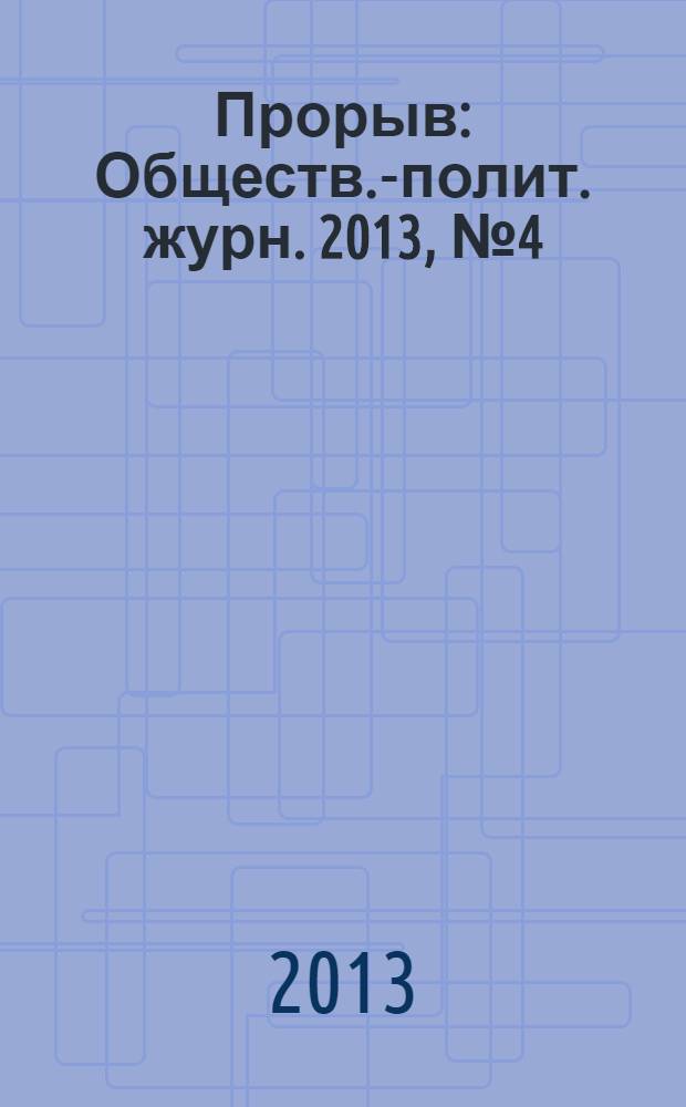 Прорыв : Обществ.-полит. журн. 2013, № 4 (39)