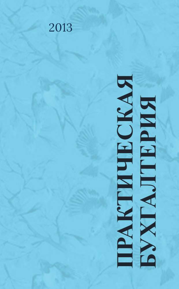 Практическая бухгалтерия : Ежемес. прил. к журн. "Московский бухгалтер". 2013, № 11