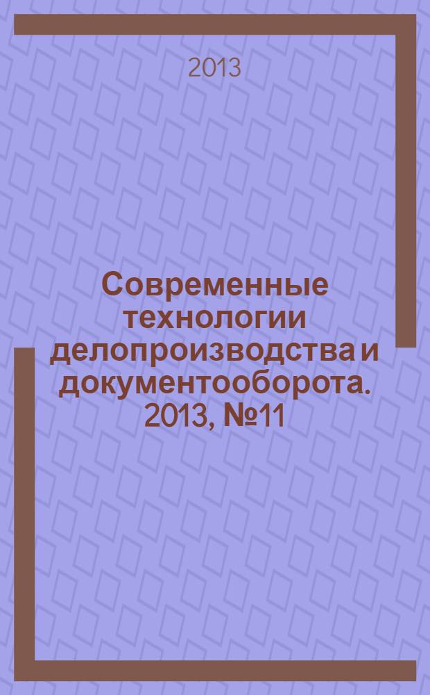 Современные технологии делопроизводства и документооборота. 2013, № 11 (35)