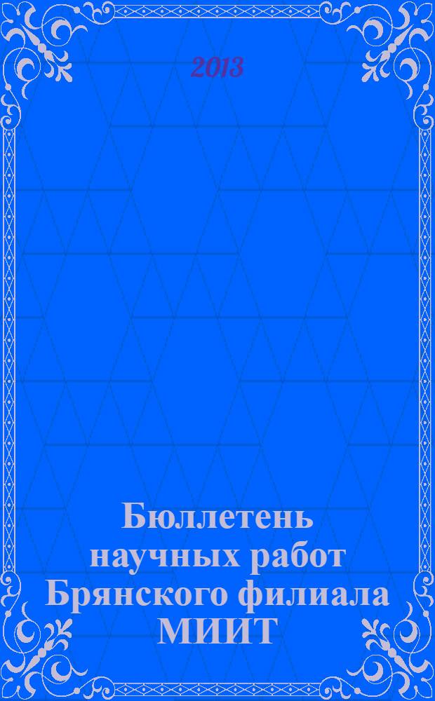 Бюллетень научных работ Брянского филиала МИИТ : сборник научных работ. 2013, № 1 (3)