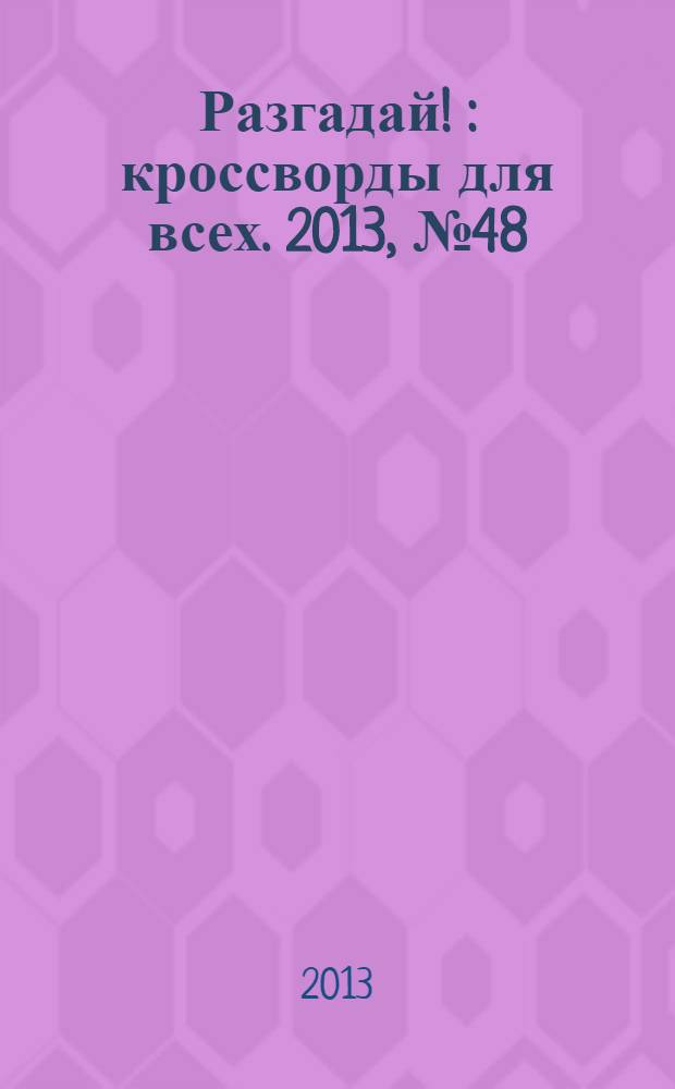 Разгадай ! : кроссворды для всех. 2013, № 48