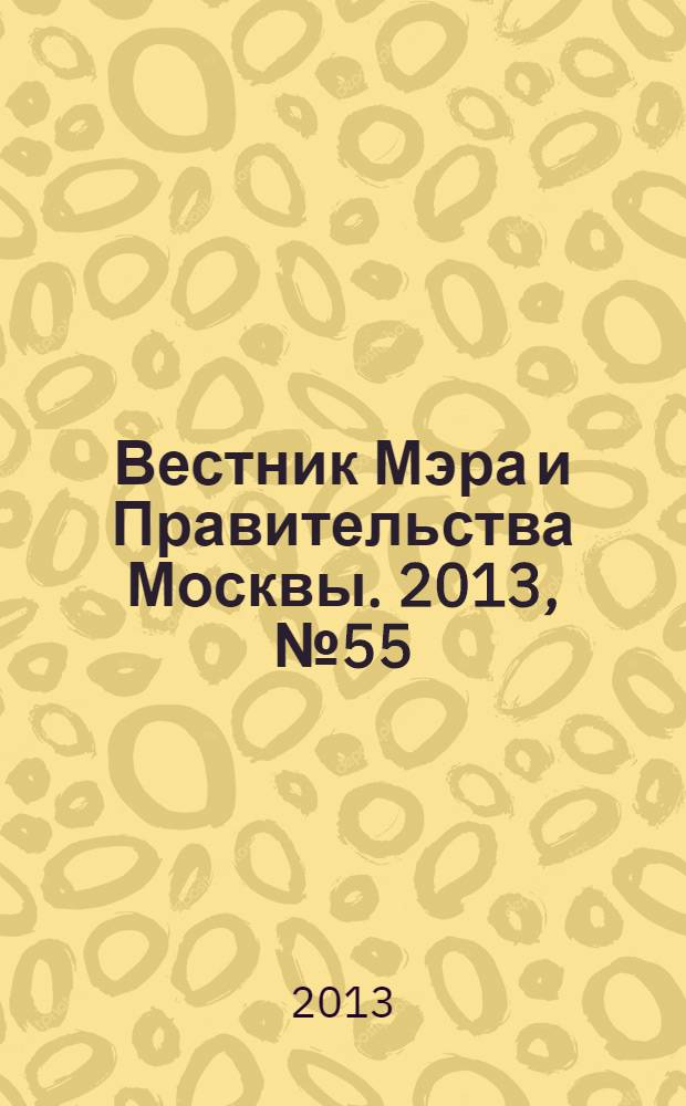 Вестник Мэра и Правительства Москвы. 2013, № 55 (2321)