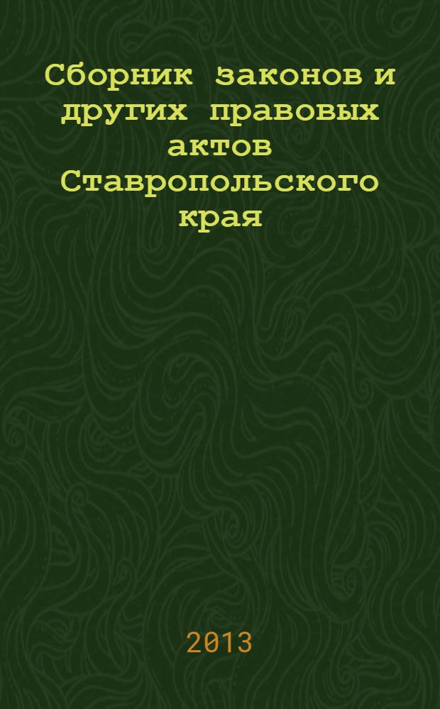 Сборник законов и других правовых актов Ставропольского края : Офиц. изд. администрации Ставроп. края. 2013, № 164 (590)
