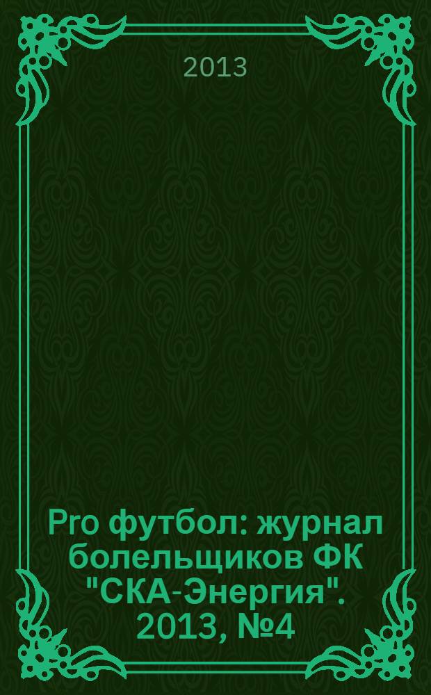 Pro футбол : журнал болельщиков ФК "СКА-Энергия". 2013, № 4 (79)