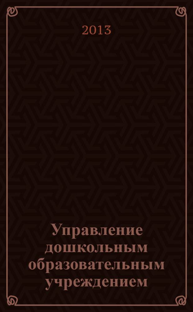 Управление дошкольным образовательным учреждением : Управление ДОУ Науч.-практ. журн. 2013, № 9 (95)