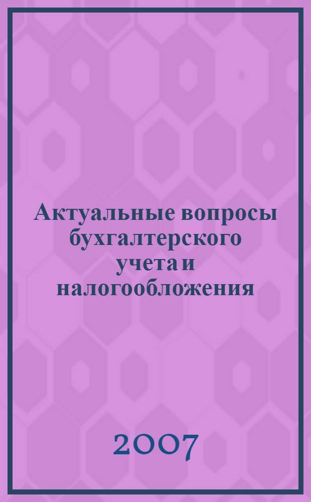 Актуальные вопросы бухгалтерского учета и налогообложения : Журн. 2007, № 2