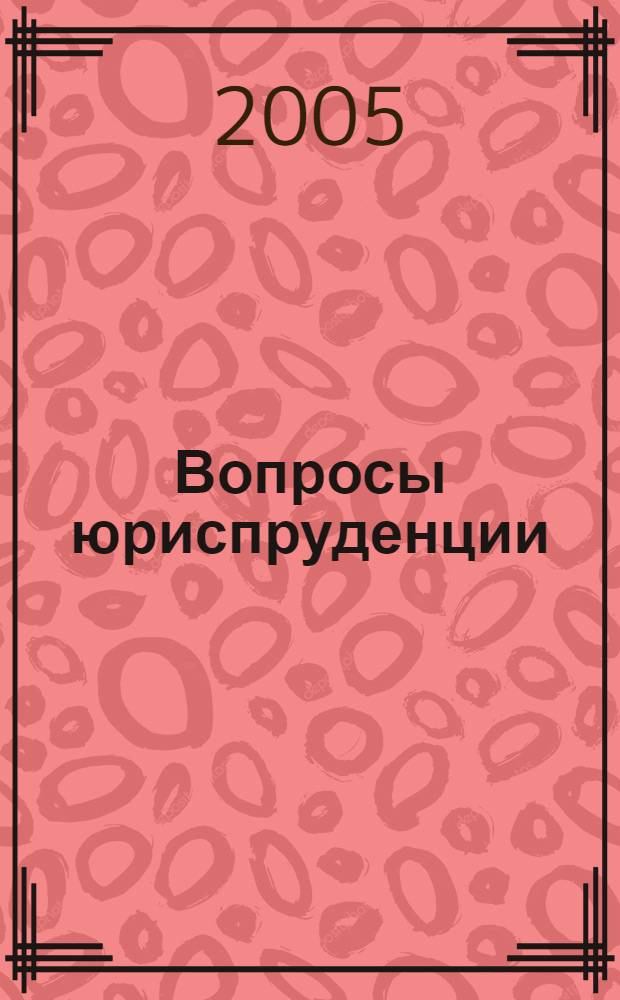 Вопросы юриспруденции : альманах приложение к ежеквартальному научно-теоретическому и информационно-практическому журналу "Российский юридический журнал". 2005, № 1 (2)