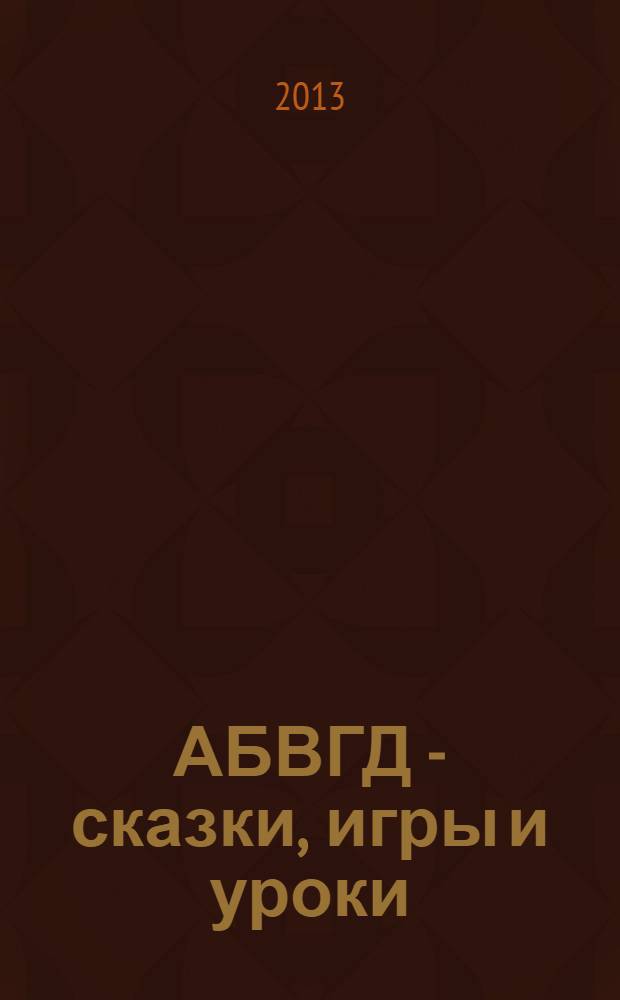 АБВГД - сказки, игры и уроки : Детский веселый полез. ежемес. журн. 2013, № 3