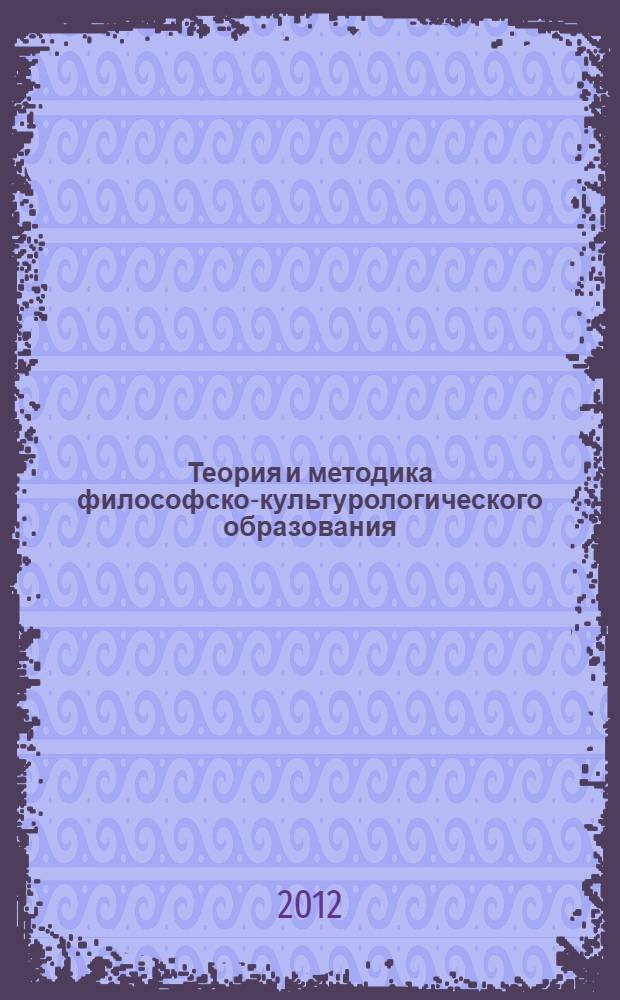 Теория и методика философско-культурологического образования : сборник научных трудов