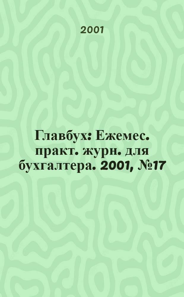 Главбух : Ежемес. практ. журн. для бухгалтера. 2001, № 17