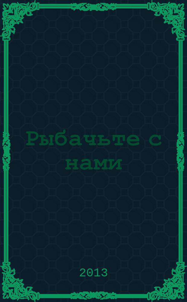 Рыбачьте с нами : Ил. журн. о рыб. ловле. 2013, № 11