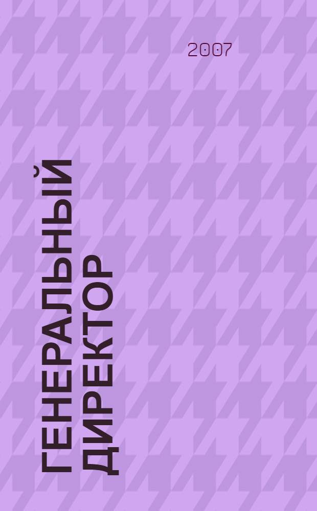Генеральный директор : персональный журнал руководителя. 2007, № 5 (17)