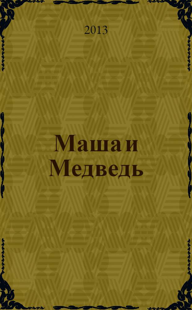Маша и Медведь : журнал для непосед развивающий и познавательный журнал для детей дошкольного и младшего школьного возраста. 2013, № 12 (36)