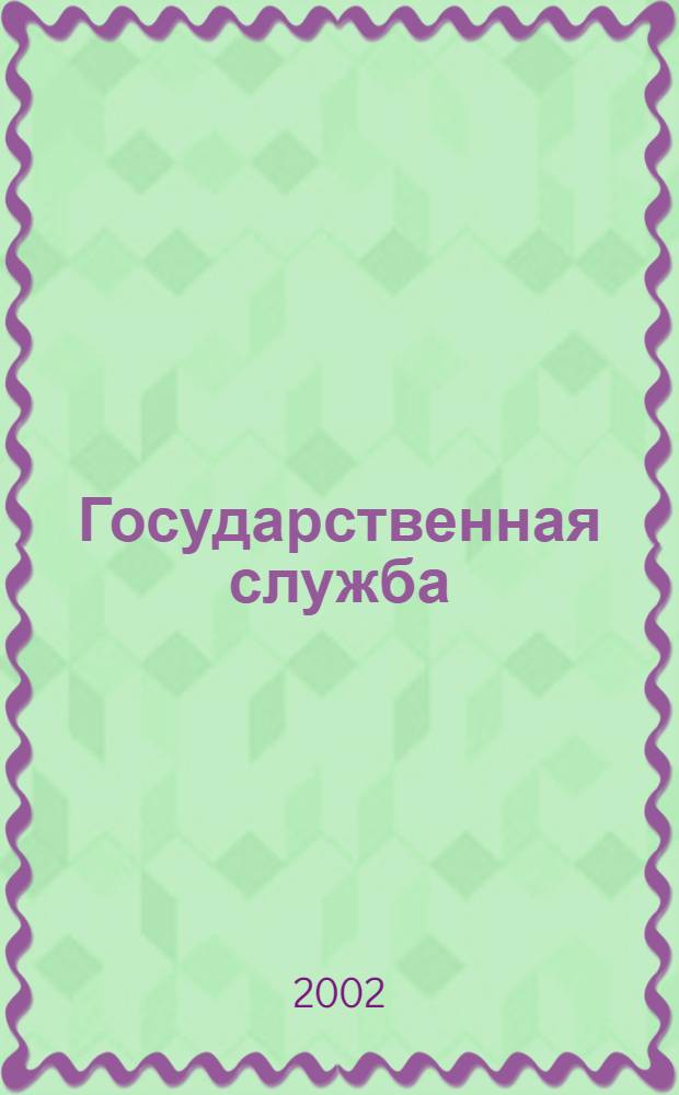 Государственная служба : Наука. Практика. Ист. опыт Журн. 2002, № 6 (20)