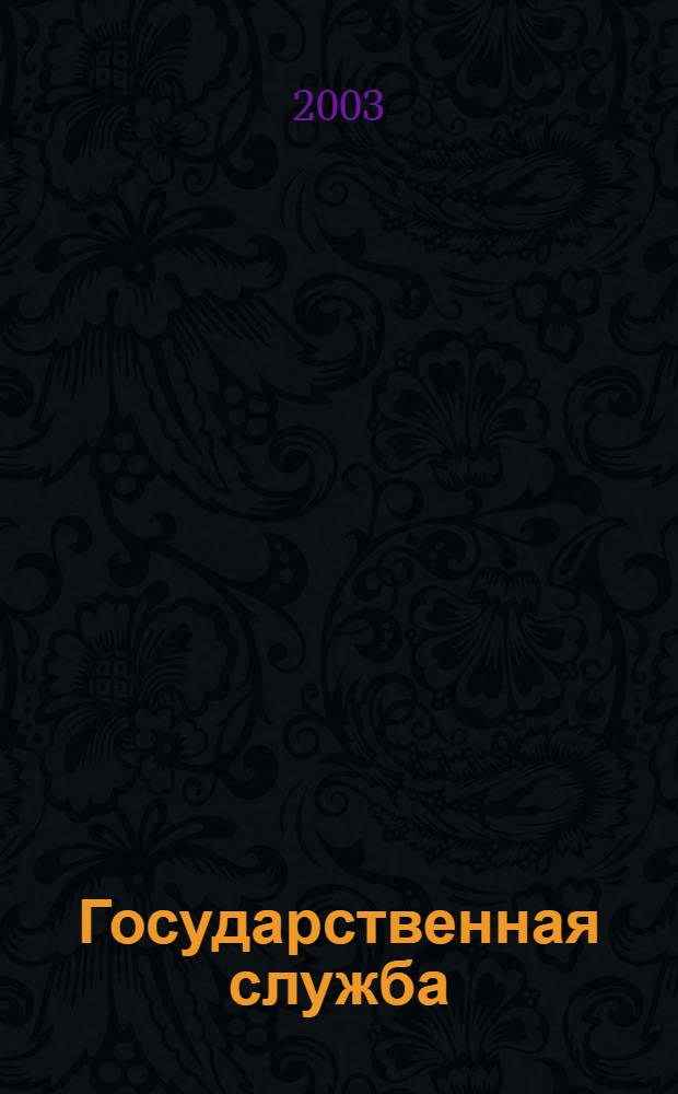 Государственная служба : Наука. Практика. Ист. опыт Журн. 2003, № 6 (26)