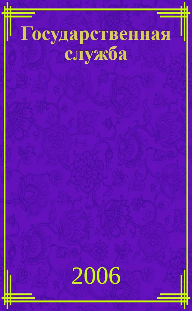 Государственная служба : Наука. Практика. Ист. опыт Журн. 2006, № 4 (42)