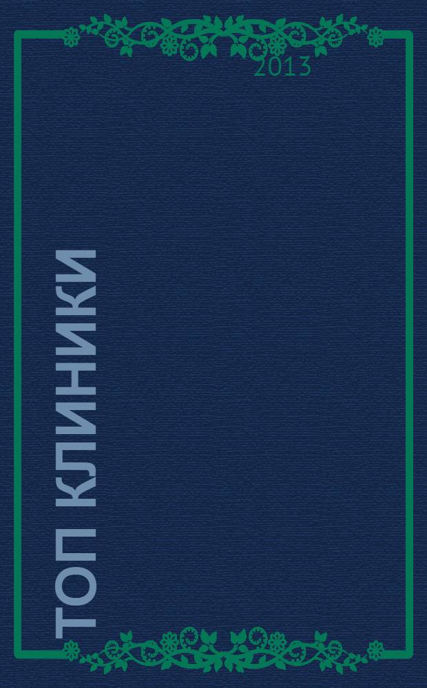 ТОП клиники : специализированнный медицинский рекламно-информационный журнал. 2013, № 3 (18)