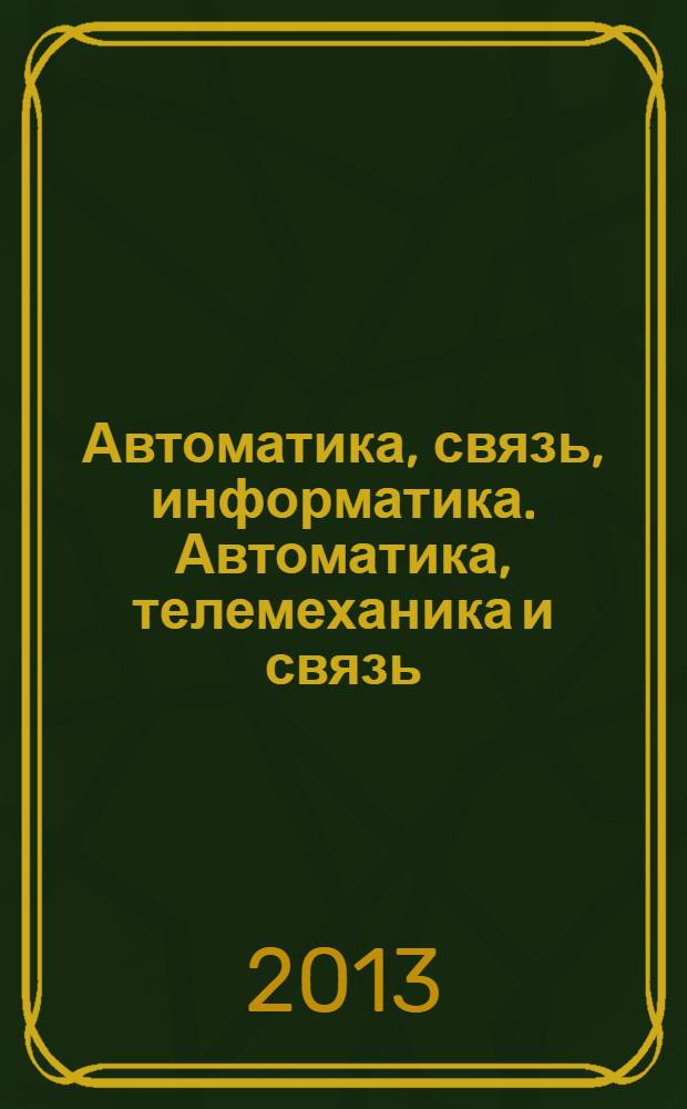 Автоматика, связь, информатика. Автоматика, телемеханика и связь : Науч.-попул. произв.-техн. журн. Орган М-ва путей сообщ. Рос. Федерации. 2013, № 11