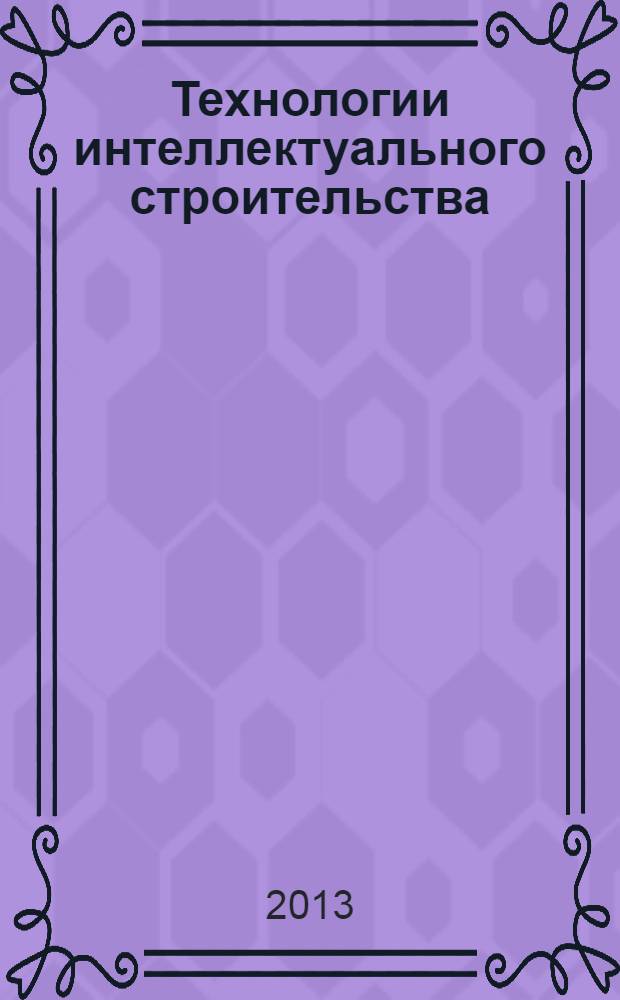 Технологии интеллектуального строительства : научно-технический и производственный журнал. 2013, № 3