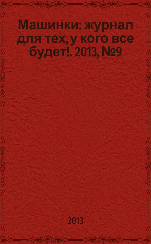 Машинки : журнал для тех, у кого все будет !. 2013, № 9