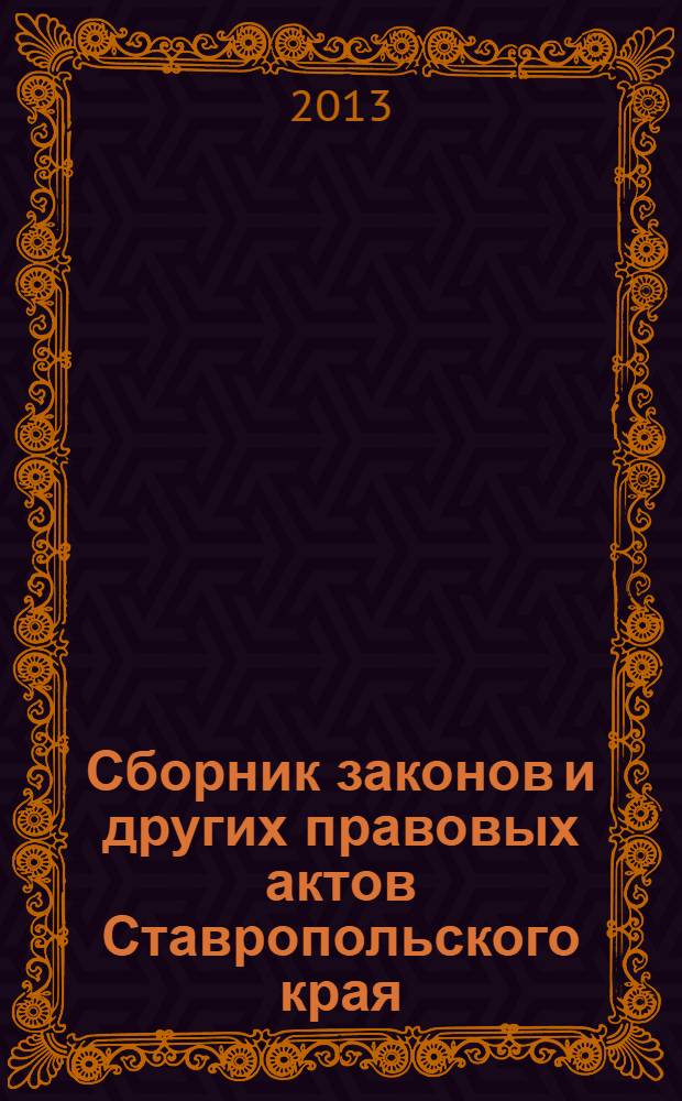 Сборник законов и других правовых актов Ставропольского края : Офиц. изд. администрации Ставроп. края. 2013, № 193 (619)