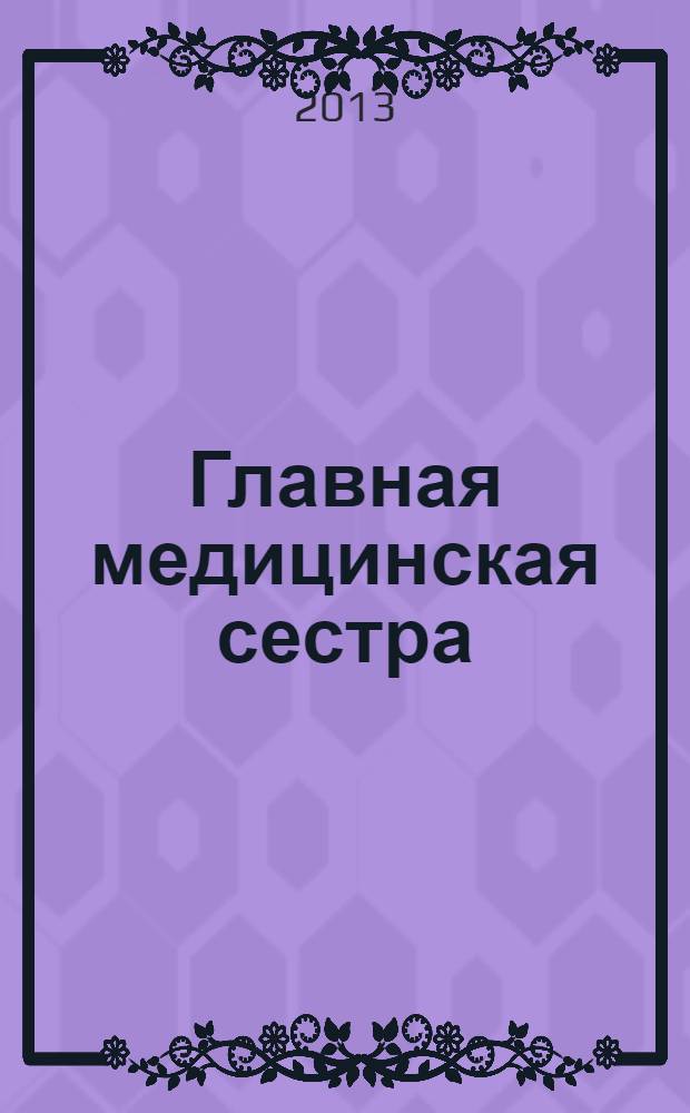 Главная медицинская сестра : Журн. для руководителя сред. медперсонала ЛПУ. 2013, 11