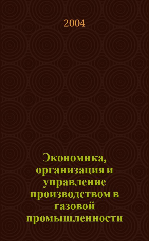 Экономика, организация и управление производством в газовой промышленности : Науч.-экон. сб. 2004, № 3