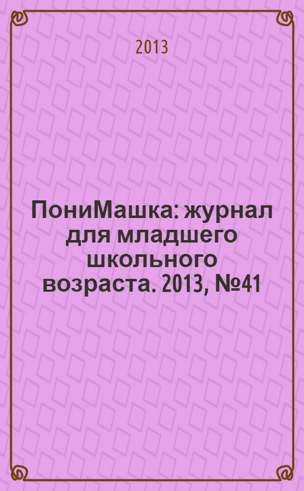 ПониМашка : журнал для младшего школьного возраста. 2013, № 41 : ПониМашка квадратное королевство