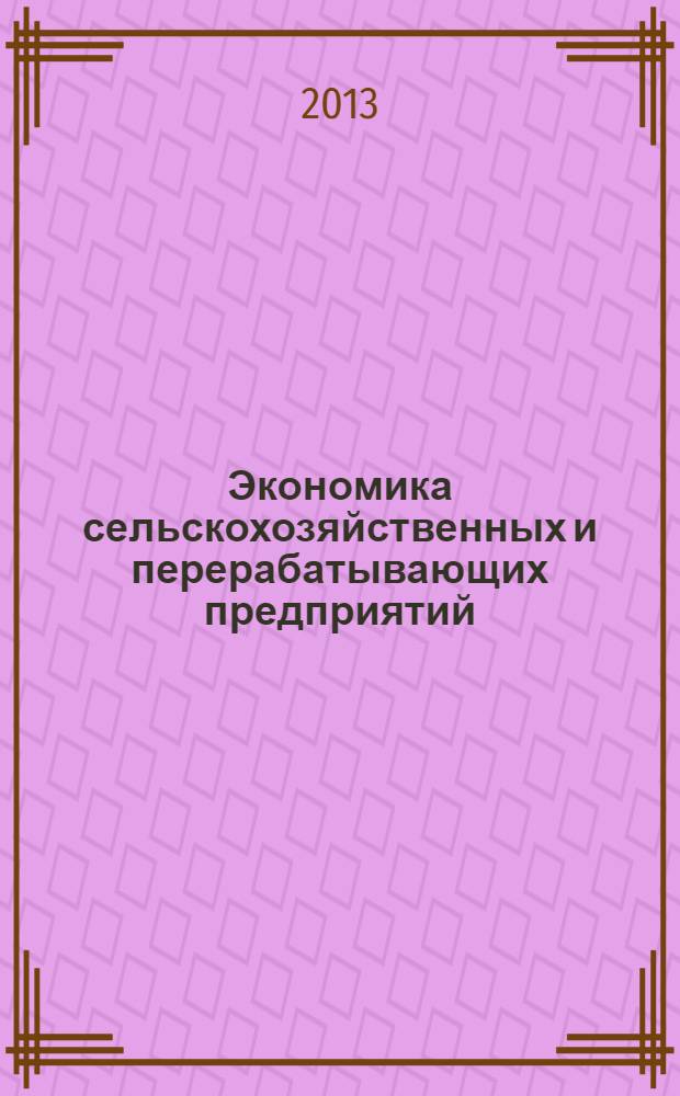 Экономика сельскохозяйственных и перерабатывающих предприятий : Ежемес. теорет. и науч.-практ. журн. Гос. агропром. ком. СССР. 2013, 11