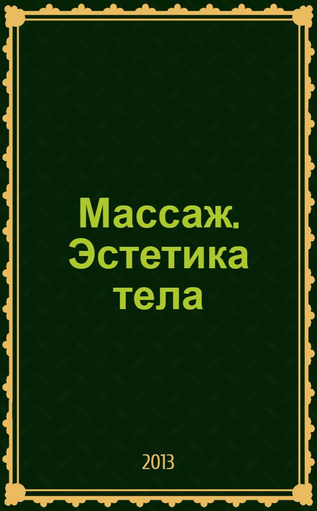 Массаж. Эстетика тела : научно-практический методический журнал. 2013, № 2 (32)