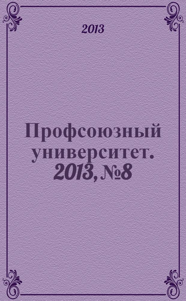 Профсоюзный университет. 2013, № 8 : Информационная работа в первичной профсоюзной организации