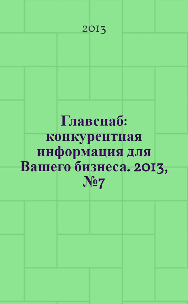 Главснаб : конкурентная информация для Вашего бизнеса. 2013, № 7 (83)