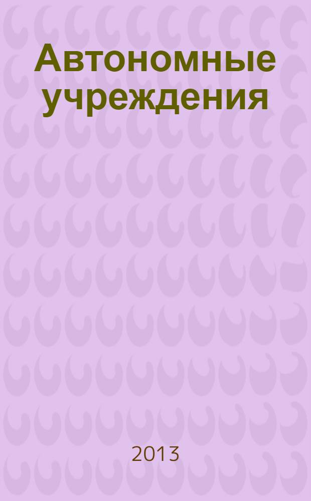 Автономные учреждения: бухгалтерский учет и налогообложение : журнал для думающего бухгалтера. 2013, № 11