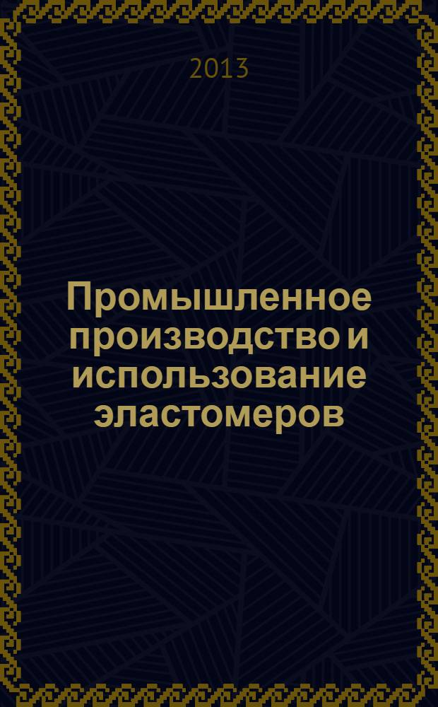Промышленное производство и использование эластомеров : информационный сборник. 2013, вып. 3