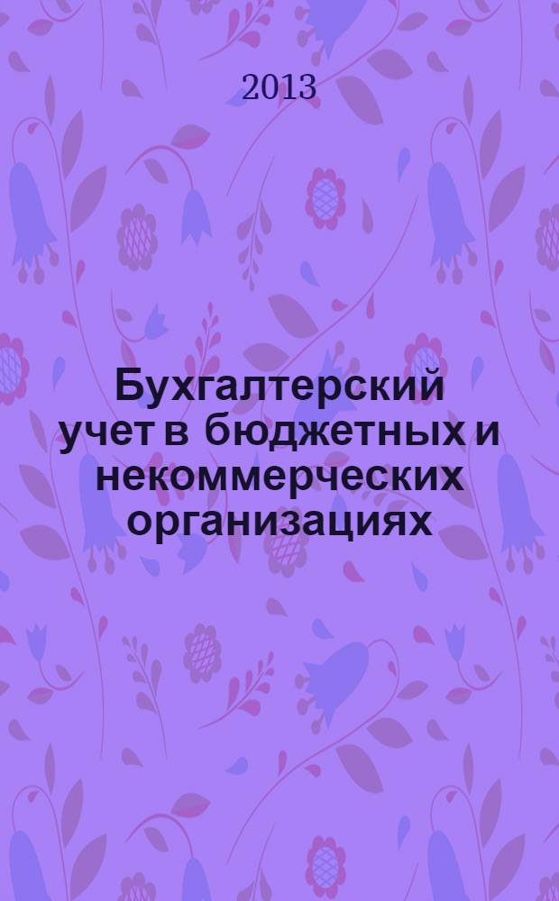 Бухгалтерский учет в бюджетных и некоммерческих организациях : Ежемес. журн. 2013, № 22 (334)