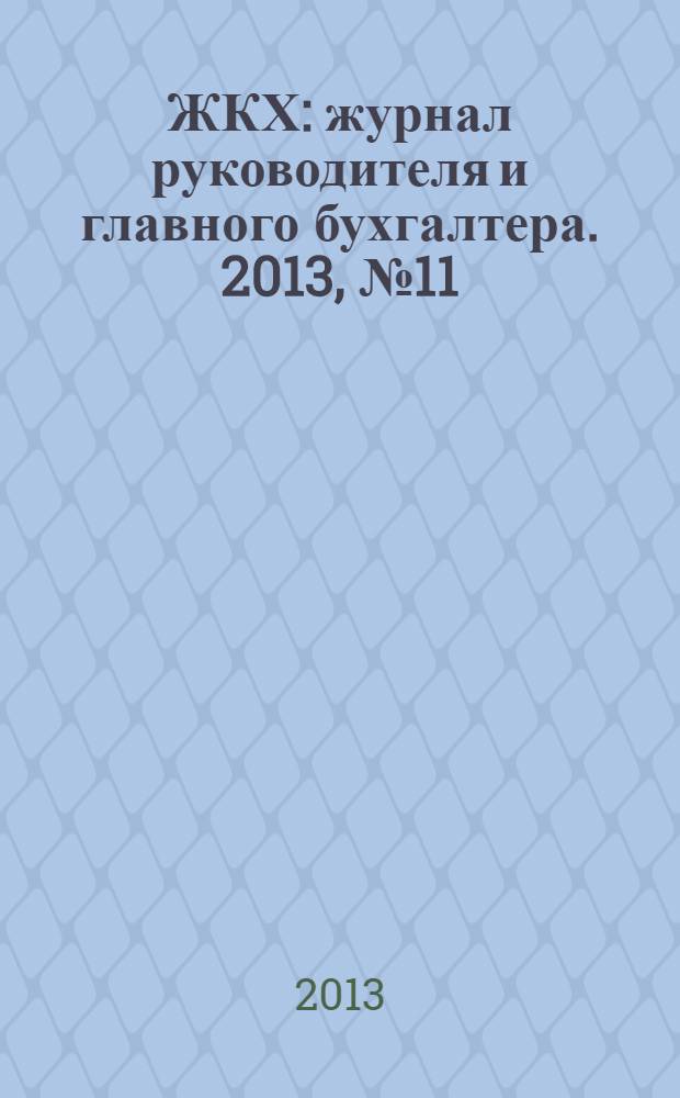 ЖКХ : журнал руководителя и главного бухгалтера. 2013, № 11