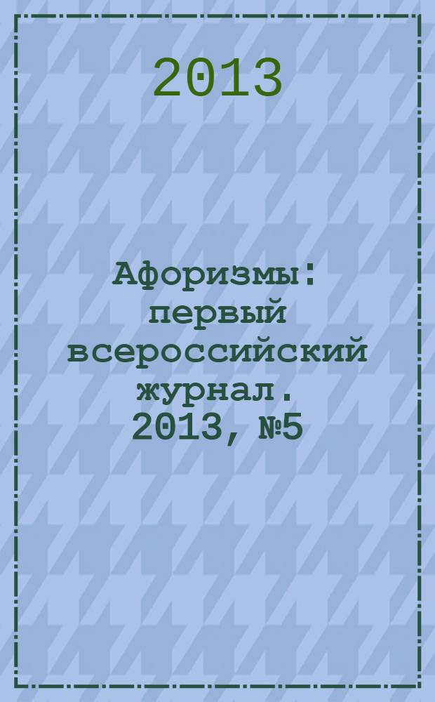 Афоризмы : первый всероссийский журнал. 2013, № 5