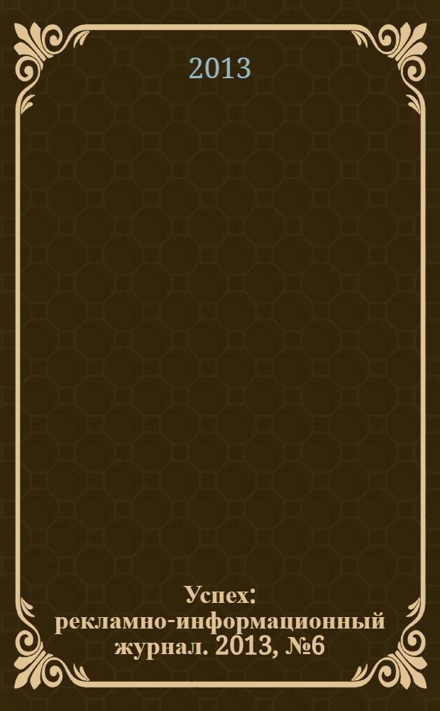 Успех : рекламно-информационный журнал. 2013, № 6 (9)
