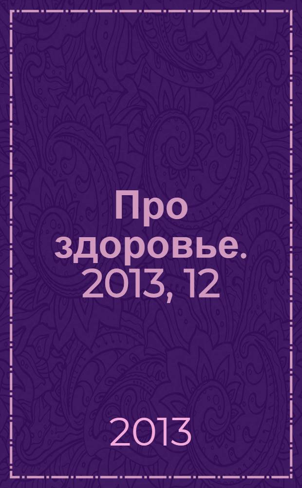 Про здоровье. 2013, 12 (74)