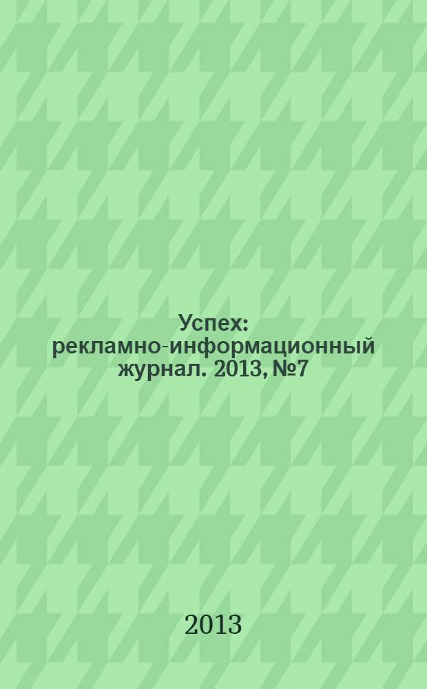 Успех : рекламно-информационный журнал. 2013, № 7