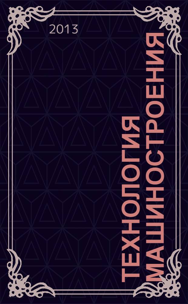 Технология машиностроения : Обзор.-аналит., науч.-техн. и произв. журн. 2013, № 11 (137)