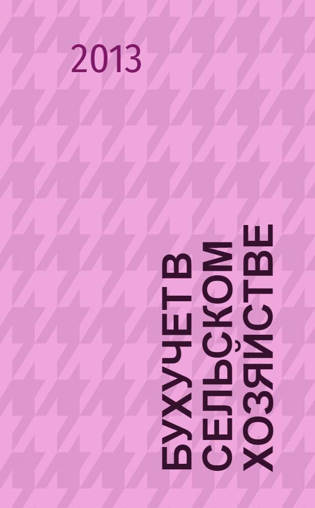 Бухучет в сельском хозяйстве : Ежемес. науч.-практ. журн. для бухгалтера. 2013, № 11