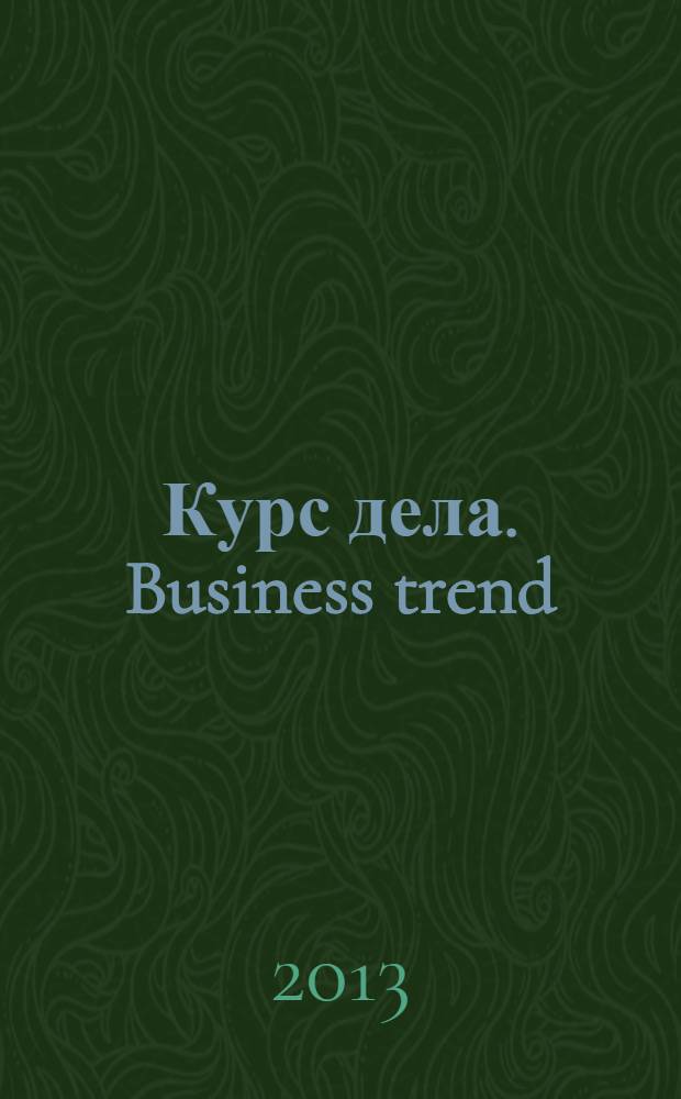 Курс дела. Business trend : рекламно-аналитический журнал. 2013, № 8 (136)