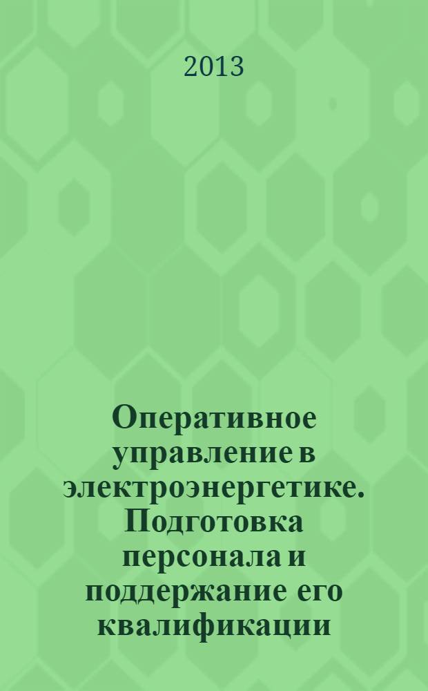 Оперативное управление в электроэнергетике. Подготовка персонала и поддержание его квалификации : журнал. 2013, № 6