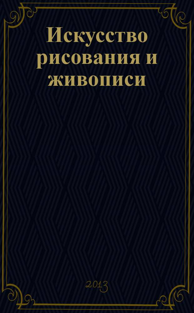 Искусство рисования и живописи : шаг за шагом практический курс. 2013, вып. 39