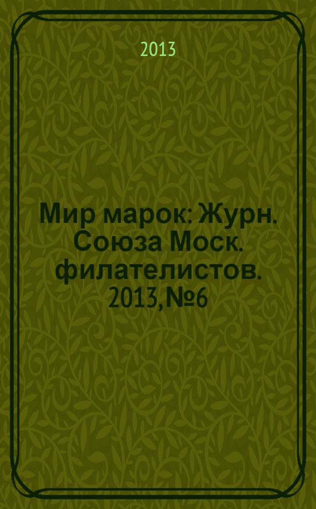Мир марок : Журн. Союза Моск. филателистов. 2013, № 6